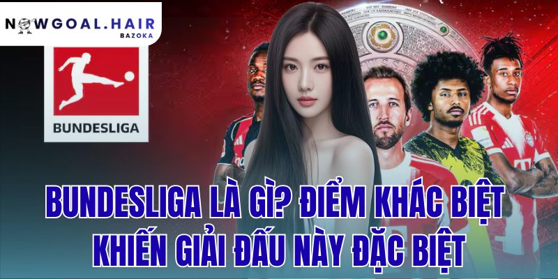 Bundesliga Là Gì? Điểm Khác Biệt Khiến Giải Đấu Này Đặc Biệt