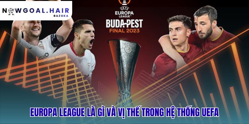 Europa League là gì? so sánh chi tiết với Champions League về vị thế
